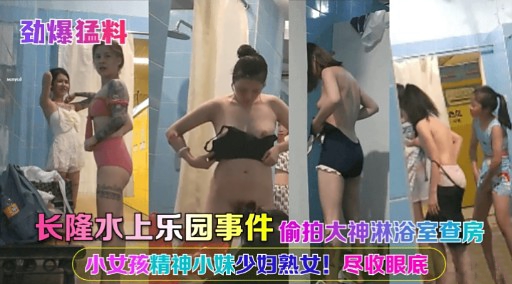 劲爆猛料长隆水上乐园事件偷拍大神淋浴室查房